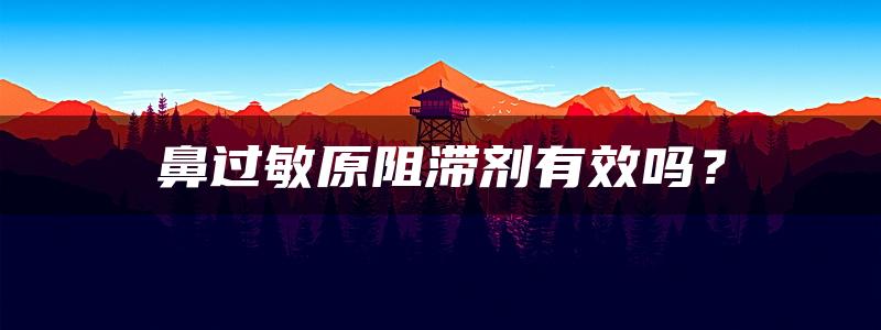 鼻过敏原阻滞剂有效吗？