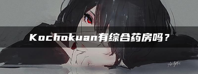 Kochokuan有综合药房吗？