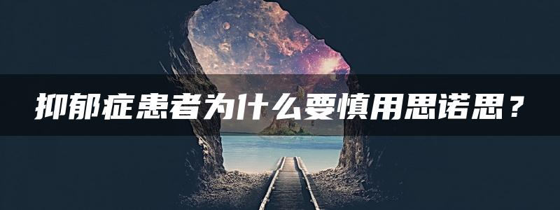 抑郁症患者为什么要慎用思诺思？