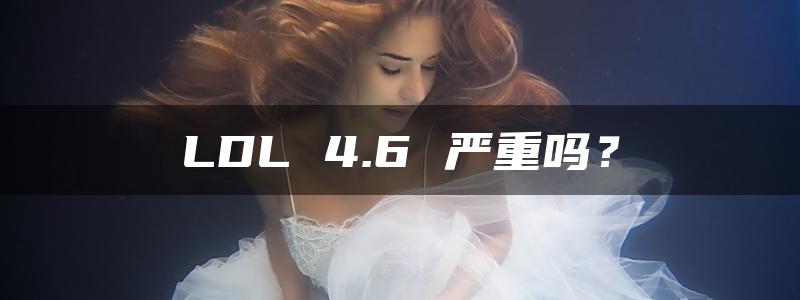 LDL 4.6 严重吗？