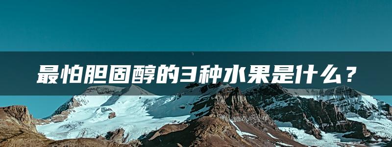 最怕胆固醇的3种水果是什么？