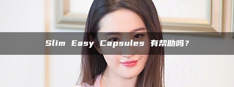 Slim Easy Capsules 有帮助吗？