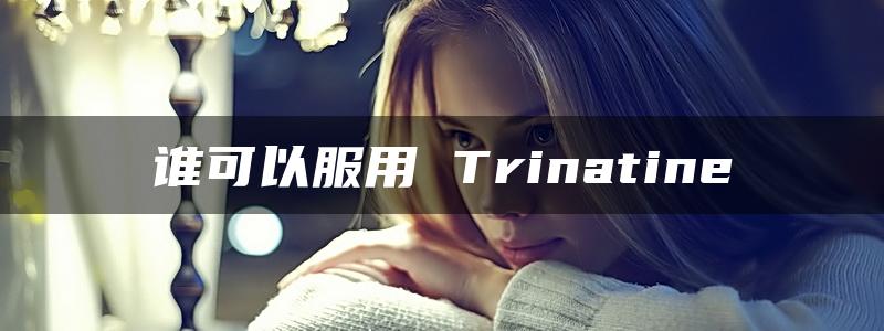 谁可以服用 Trinatine