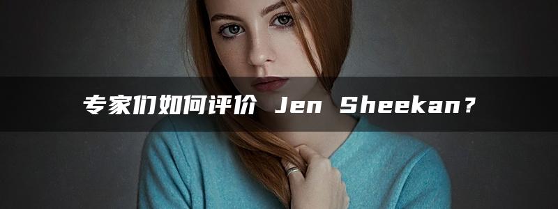 专家们如何评价 Jen Sheekan？