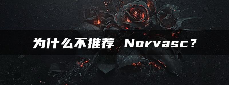 为什么不推荐 Norvasc？