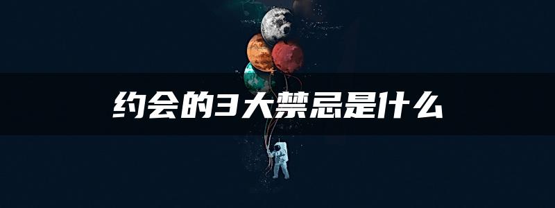 约会的3大禁忌是什么