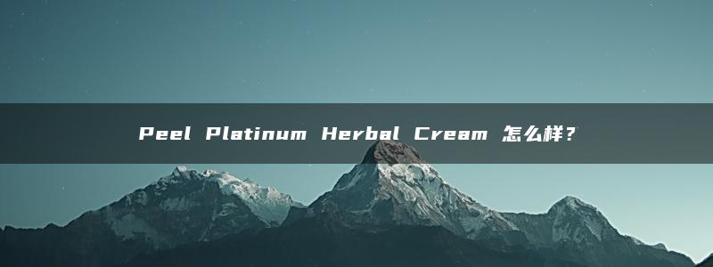 Peel Platinum Herbal Cream 怎么样？