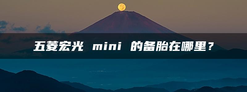 五菱宏光 mini 的备胎在哪里？