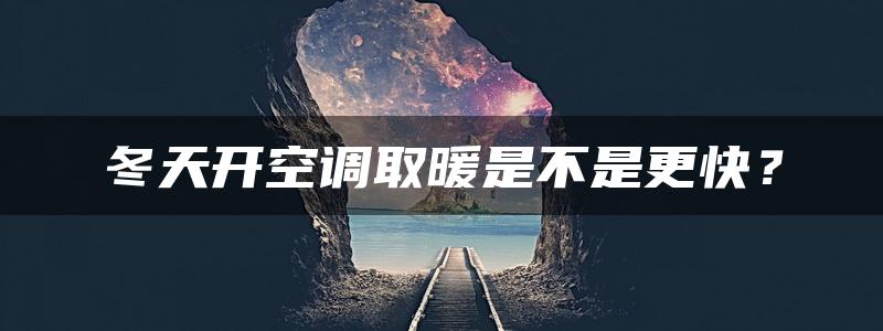 冬天开空调取暖是不是更快？