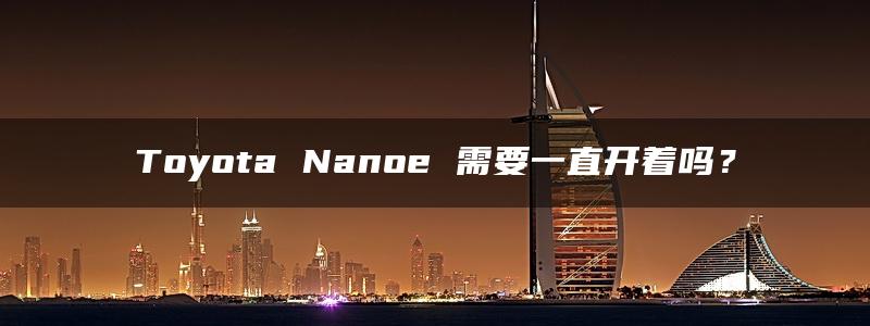 Toyota Nanoe 需要一直开着吗？