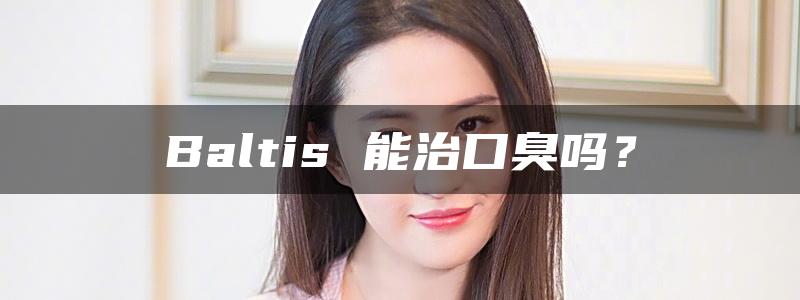 Baltis 能治口臭吗？