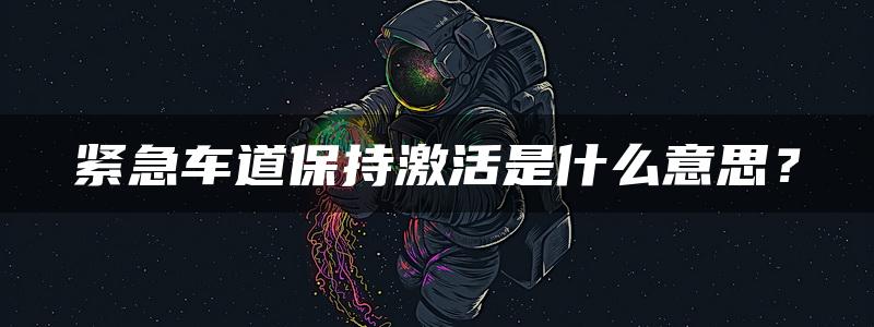 紧急车道保持激活是什么意思？