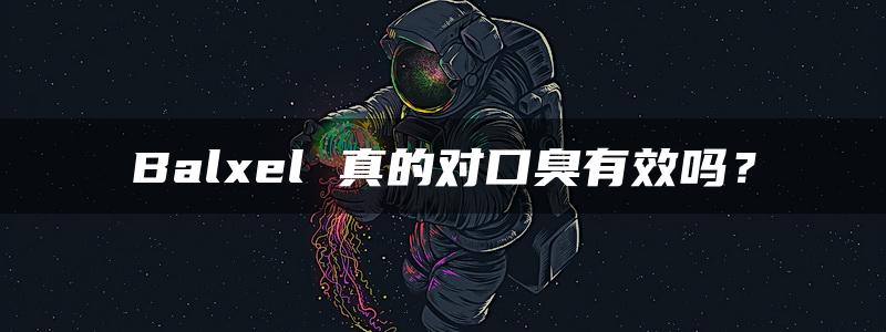 Balxel 真的对口臭有效吗？