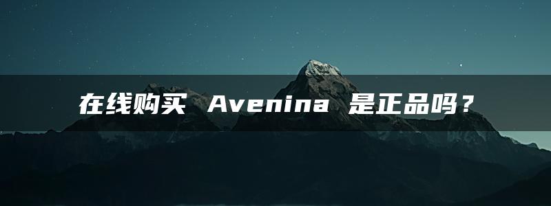 在线购买 Avenina 是正品吗？