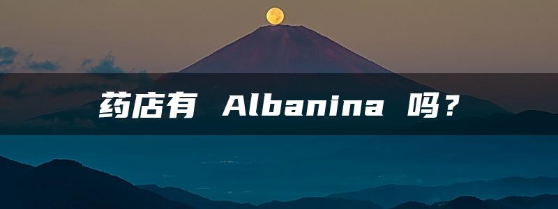 药店有 Albanina 吗？