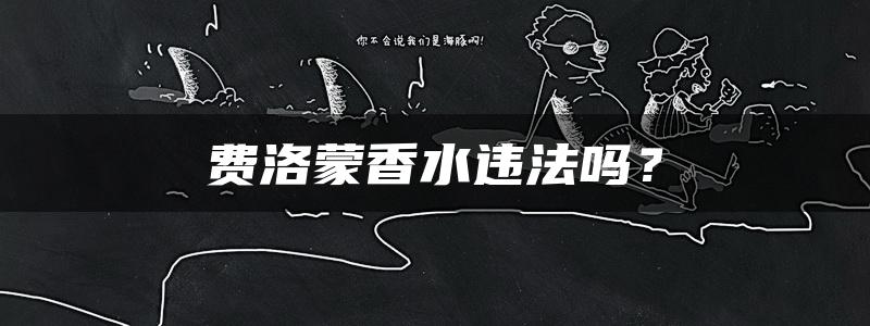 费洛蒙香水违法吗？