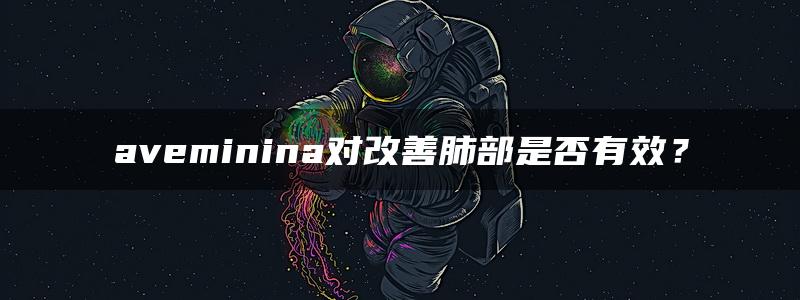 aveminina对改善肺部是否有效？