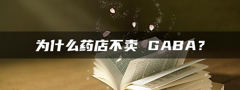 为什么药店不卖 GABA？