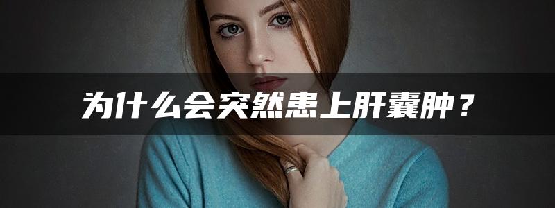 为什么会突然患上肝囊肿？