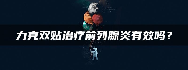 力克双贴治疗前列腺炎有效吗？