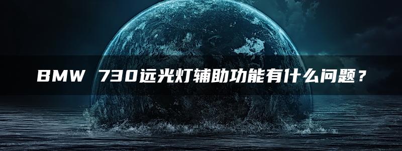 BMW 730远光灯辅助功能有什么问题？