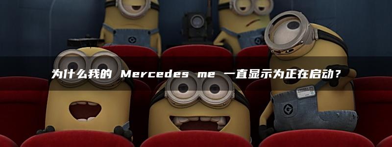 为什么我的 Mercedes me 一直显示为正在启动？