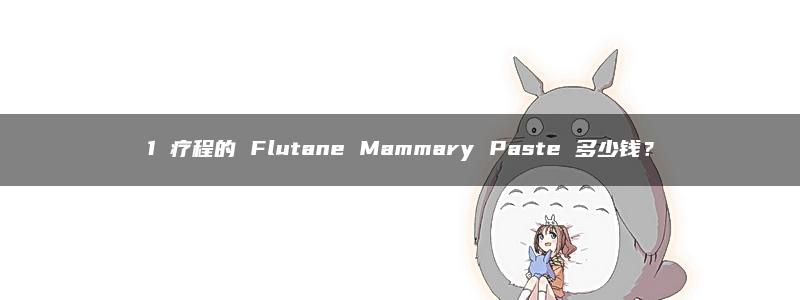 1 疗程的 Flutane Mammary Paste 多少钱？