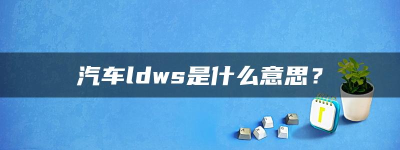 汽车ldws是什么意思？