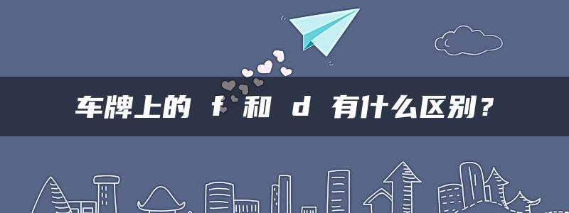 车牌上的 f 和 d 有什么区别？