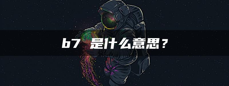 b7 是什么意思？