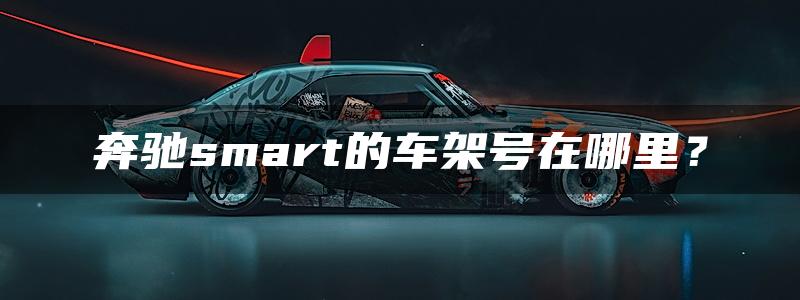 奔驰smart的车架号在哪里？