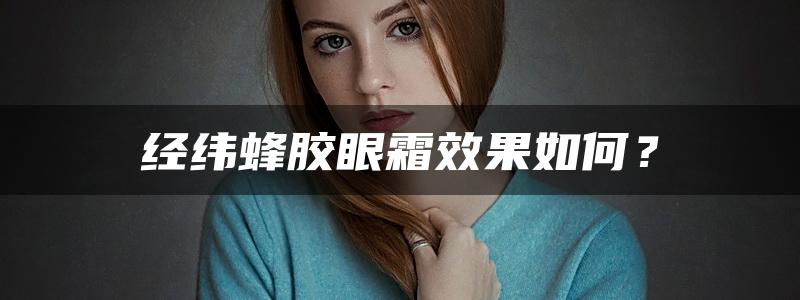 经纬蜂胶眼霜效果如何？