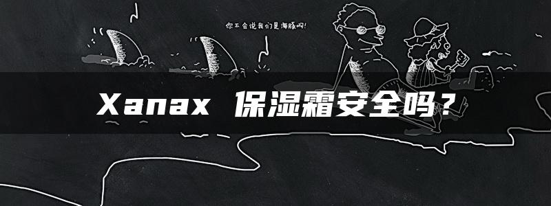 Xanax 保湿霜安全吗？