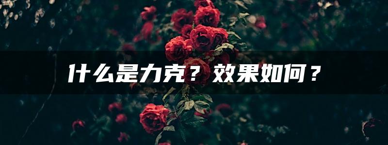 什么是力克？效果如何？