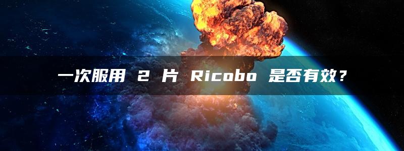 一次服用 2 片 Ricobo 是否有效？