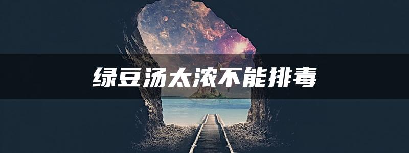 绿豆汤太浓不能排毒