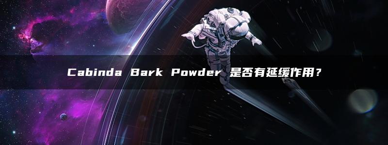 Cabinda Bark Powder 是否有延缓作用？