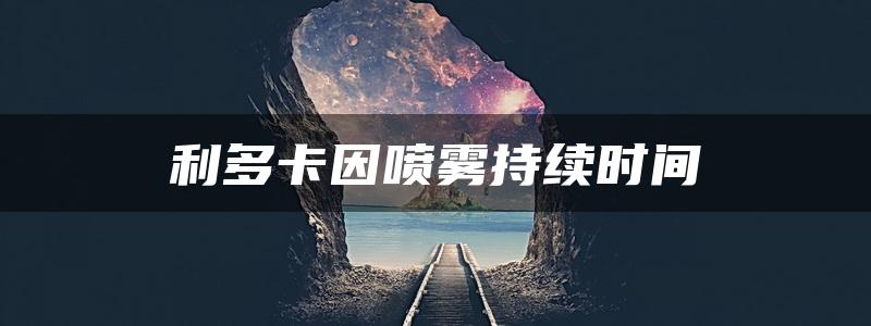 利多卡因喷雾持续时间