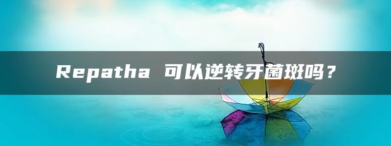 Repatha 可以逆转牙菌斑吗？