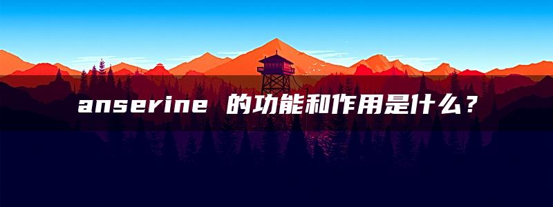 anserine 的功能和作用是什么？