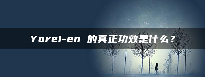 Yorei-en 的真正功效是什么？