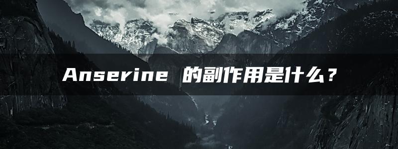 Anserine 的副作用是什么？