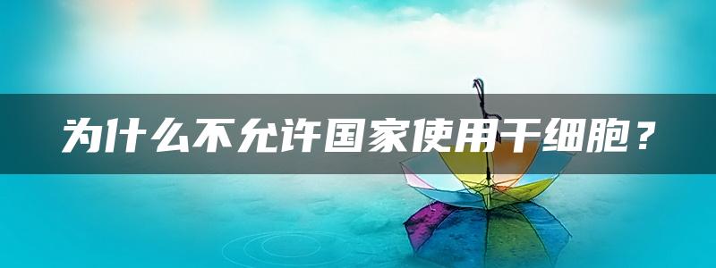 为什么不允许国家使用干细胞？