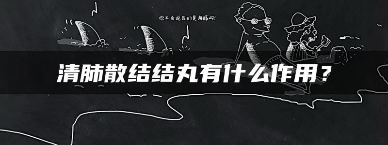 清肺散结结丸有什么作用？