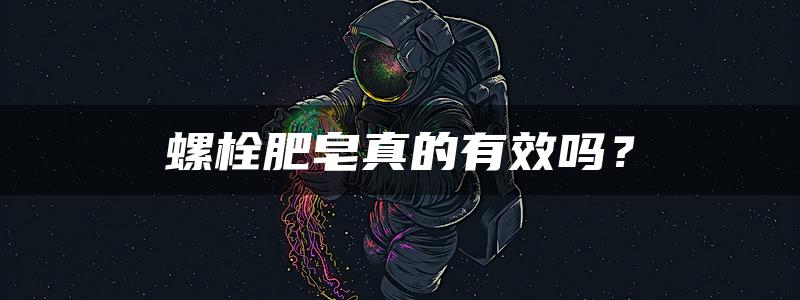 螺栓肥皂真的有效吗？