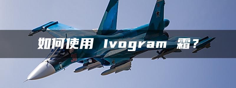 如何使用 Ivogram 霜？