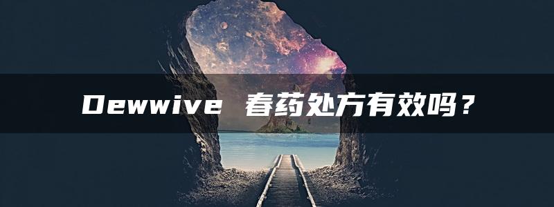 Dewwive 春药处方有效吗？