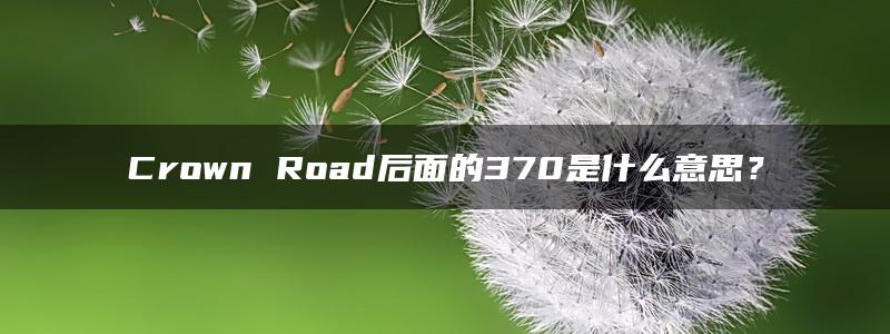 Crown Road后面的370是什么意思？