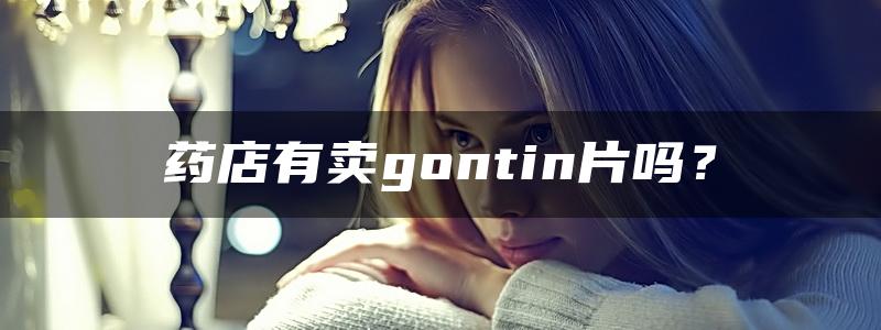 药店有卖gontin片吗？