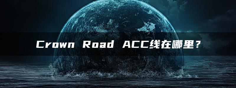 Crown Road ACC线在哪里？